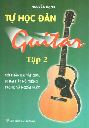 Tự Học Đàn Guitar - Tập 2 - Với Phần Bài Tập Gồm 80 Bài Hát Nổi Tiếng Trong Và Ngoài Nước (Tự Học Tây Ban Cầm/ Tự Học Guitar)