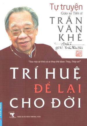 Trí Huệ Để Lại Cho Đời (Tự Truyện Gs. Ts. Trần Văn Khê) .
