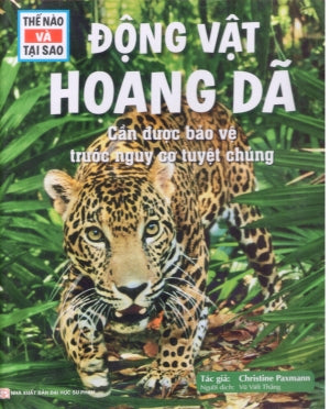 Thế Nào Và Tại Sao - Động Vật Hoang Dã Cần Được Bảo Vệ Trước Nguy Cơ Tuyệt Chủng (Bìa Cứng) ĐHSP (Tân Việt)