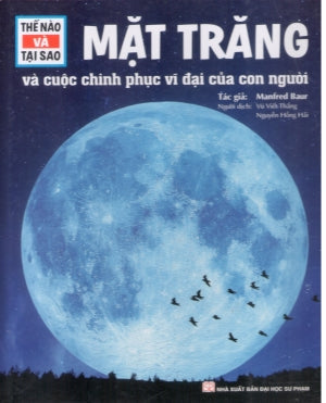 Thế Nào Và Tại Sao - Mặt Trăng Và Cuộc Chinh Phục Vĩ Đại Của Con Người (Bìa Cứng) ĐHSP (Tân Việt)