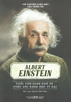 Kể Chuyện Cuộc Đời Các Thiên Tài - Albert Einstein - Tuổi Thơ Gian Khó Và Cuộc Đời Khoa Học Vĩ Đại Thanh Niên (Tân Việt)