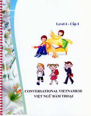 Việt Ngữ Đàm Thoại Cấp 4 (Conversational Vietnamese Level 4) (Song Ngữ Anh Việt - A Bilingual English-Vietnamese Edition)
