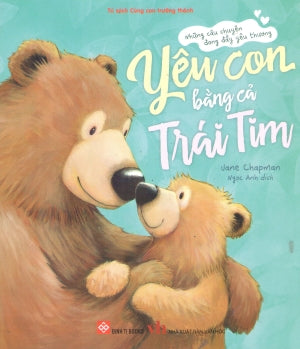 Những Câu Chuyện Đong Đầy Yêu Thương - Yêu Con Bằng Cả Trái Tim (Dành cho độ tuổi 3-9) Đinh Tị