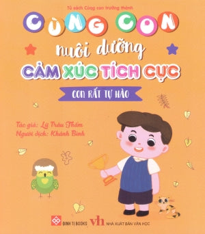 Cùng Con Nuôi Dưỡng Cảm Xúc Tích Cực - Con Rất Tự Hào (Dành cho trẻ em từ 3-9 tuổi) . Văn Học (Đinh Tị)