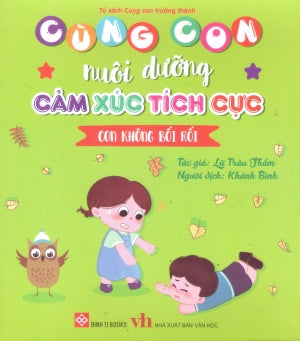 Cùng Con Nuôi Dưỡng Cảm Xúc Tích Cực - Con Không Bối Rối (Dành cho trẻ em từ 3-9 tuổi) . Văn Học (Đinh Tị)