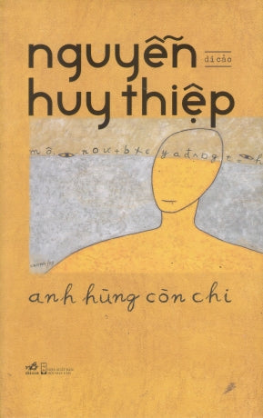 Anh Hùng Còn Chi - Di Cảo Nguyễn Huy Thiệp (Bìa Cứng) Hội Nhà Văn (Nhã Nam)