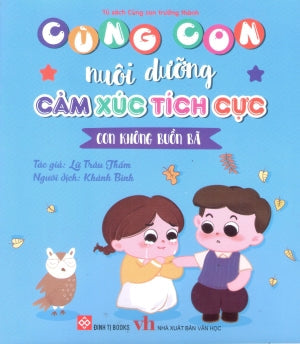 Cùng Con Nuôi Dưỡng Cảm Xúc Tích Cực - Con Không Buồn Bã (Dành cho trẻ em từ 3-9 tuổi) . Văn Học (Đinh Tị)