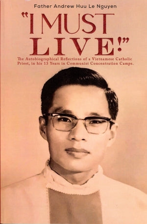 I Must Live - The Autobiographical Reflections of A Vietnamese Catholic Priest, In His 13 Years In Communist Concentration Camps. (Tôi Phải Sống)