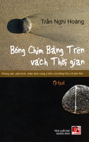 Bóng Chim Bằng Trên Vách Thời Gian- Phỏng Vấn, Phê Bình, Nhận Định Cùng Ý Kiến Của Bằng Hữu và Bạn đọc (Tự Bạch)