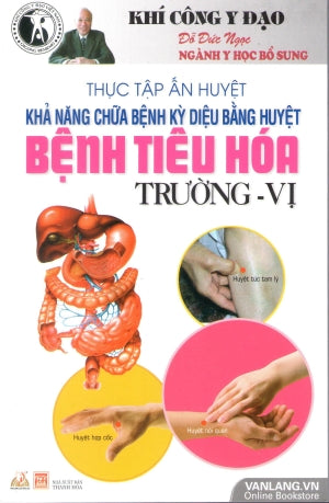 Thực Tập Ấn Huyệt - Khả Năng Chữa Bệnh Kỳ Diệu Bằng Huyệt Bệnh Tiêu Hóa Trường - Vị (Khí Công Y Đạo Đỗ Đức Ngọc Ngành Y Học Bổ Sung) Bấm Huyệt