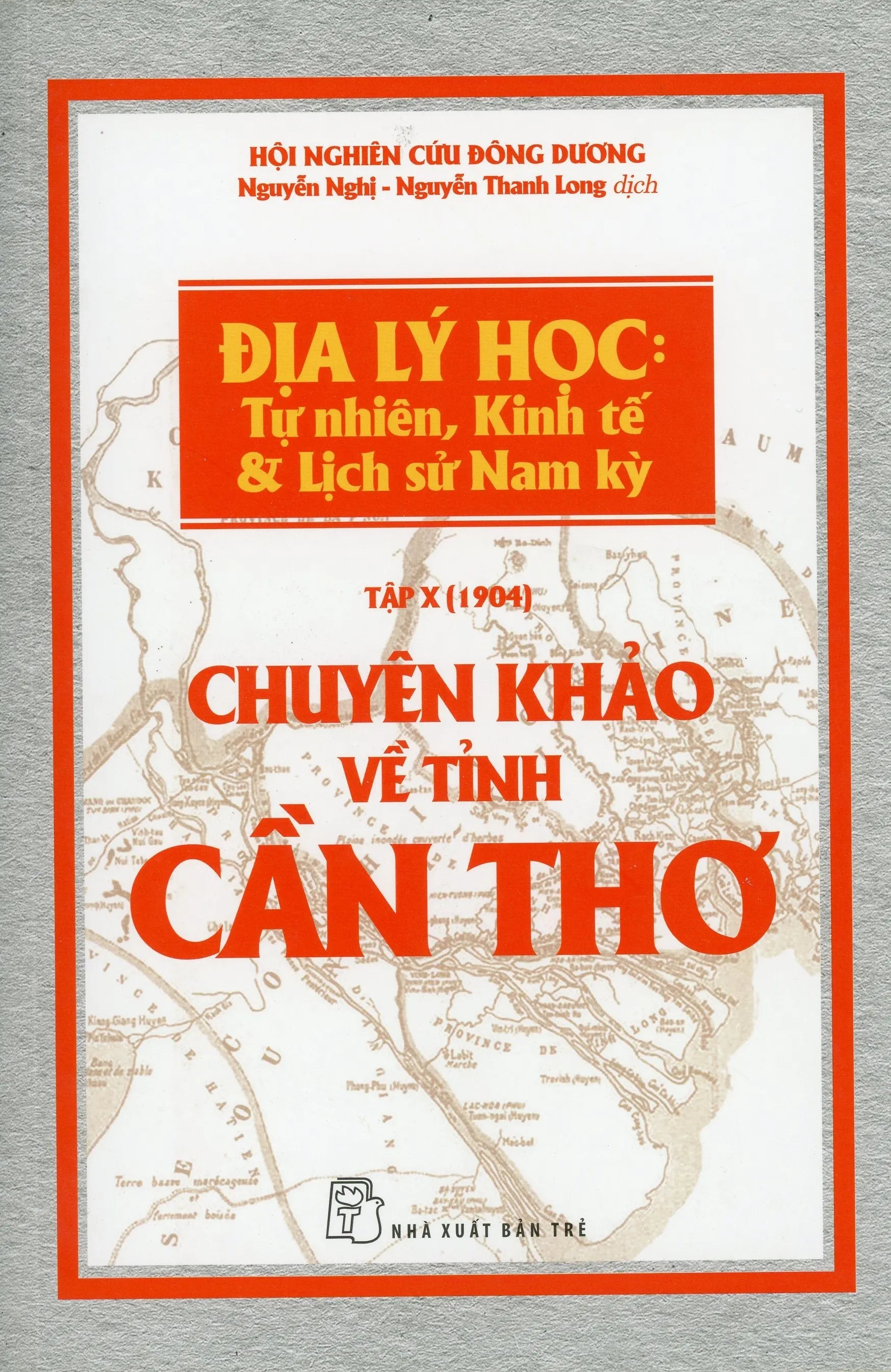 Địa Lý Học: Tự Nhiên, Kinh Tế Và Lịch Sử Nam Kỳ - Tập X (1904) - Chuyên Khảo Về Tỉnh Cần Thơ . Trẻ