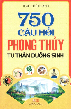 750 Câu Hỏi Phong Thủy Tu Thân Dưỡng Sinh (Phong Thủy Đồ Văn Bách Khoa Tu Thân Dưỡng Sinh) .