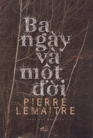 Ba Ngày Và Một Đời / Trois Jours Et Une Vie . Hội Nhà Văn (Nhã Nam)