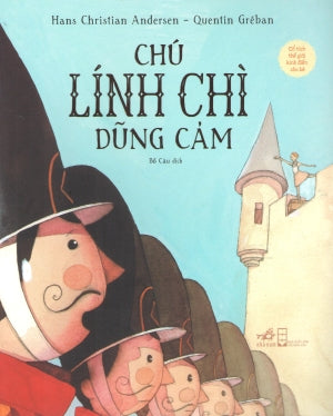 Cổ Tích Thế Giới Kinh Điển Cho Bé - Chú Lính Chì Dũng Cảm (Hình Ảnh Màu) . Hội Nhà Văn (Nhã Nam)