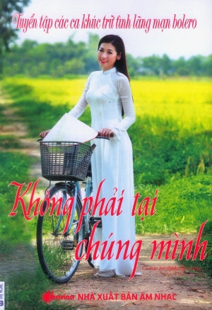 Tuyển Tập Các Ca Khúc Trữ Tình Lãng Mạn Bolero - Không Phải Tại Chúng Mình .