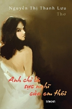 Anh Chỉ Là Sực Nghĩ Của Em Thôi - Thơ Nguyễn Thị Thanh Lưu
