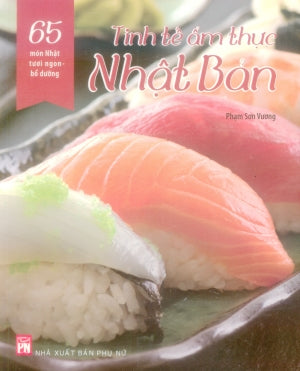 Tinh Tế Ẩm Thực Nhật Bản (65 Món Nhật Tươi Ngon - Bổ Dưỡng) (Hình Ảnh Màu) .