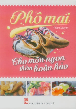 Phô Mai - Cho Món Ngon Thêm Hoàn Hảo (Hình Ảnh Màu)