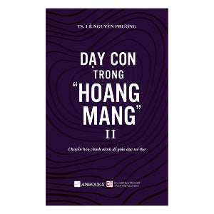 Dạy Con Trong "Hoang Mang" - Hành Trình Chuyển Hóa Chính Mình Để Giáo Dục Trẻ Thơ (Dạy Con Trong Hoang Mang) .