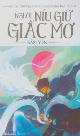 Người Níu Giữ Giấc Mơ (Những Câu Chuyện Của 12 Cung Hoàng Đạo - Cự Giải)